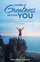 There Is Greatness Within You: Quotations and Principles to Succeed 1665713356 Book Cover