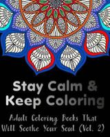 Stay Calm and Keep Coloring: Adult Coloring Books That Will Soothe Your Soul 1530188679 Book Cover