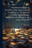 Four Hundred & Eighty-One Questions Carefully Selected from Markham's History of France, by E.M. Lindars 1144084954 Book Cover