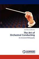 The Art of Orchestral Conducting: An Annotated Bibliography 3846501832 Book Cover