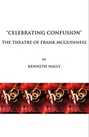 Celebrating Confusion: The Theatre of Frank McGuinness 1443803359 Book Cover