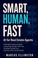 Smart, Human, Fast: AI for Real Estate Agents: A Real-World System for Better Listing Copy, Stronger Follow-Up, Consistent Content, and Authentic Client Communication B0GZJVL7SH Book Cover