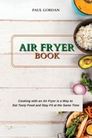 Air Fryer Book: Cooking with an Air Fryer is a Way to Eat Tasty Food and Stay Fit at the Same Time 180275248X Book Cover