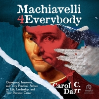 Machiavelli 4 Everybody: Outrageous, Irreverent, and Very Practical Advice on Life, Leadership, and Your Precious Career B0H277ZXR9 Book Cover