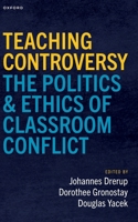 Teaching Controversy: The Politics and Ethics of Classroom Conflict 0197818099 Book Cover