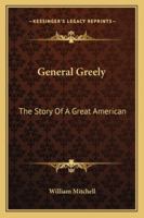 General Greely - The Story of a Great American 1013365232 Book Cover