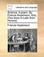 Science. A poem. By Francis Hopkinson, Esq; [Two lines in Latin from Horace] 1170881718 Book Cover