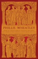 Phillis Wheatley: Poems on Various Subjects, Religious and Moral and A Memoir of Phillis Wheatley, a Native African and a Slave 1804470007 Book Cover
