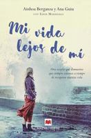 Mi vida lejos de mí: Una novela que demuestra que siempre estamos a tiempo de recuperar nuestra vida 8416363676 Book Cover