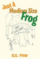 Just a Medium Size Frog 148178028X Book Cover