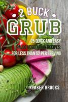 2 Buck Grub: 25 Quick and Easy Paleo Vegetarian Recipes: For Less than $2 Per Serving | Plant-Based Paleo Recipes | Easy Keto Pegan Recipes, ... Free (The Pegan Essentials Cookbook Series) 1980890358 Book Cover