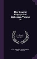 A New General Biographical Dictionary, Volume 10 1143115635 Book Cover