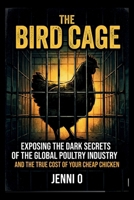 The Bird Cage: Exposing the Dark Secrets of the Global Poultry Industry and the True Cost of Your Cheap Chicken B0H991C6HS Book Cover