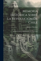 Memoria Histórica Sobre La Revolución De Chile: Desde El Cautiverio De Fernando Vii, Hasta 1814 (Spanish Edition) 1022824031 Book Cover