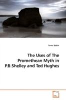 The Uses of The Promethean Myth in P.B.Shelley and Ted Hughes 3639179773 Book Cover