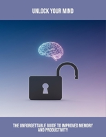 Unlock Your Mind: The Unforgettable Guide To Improved Memory And Productivity B0FR4R1DFP Book Cover