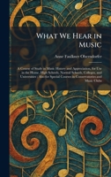 What We Hear in Music: A Course of Study in Music History and Appreciation, for Use in the Home, High Schools, Normal Schools, Colleges, and ... Courses in Conservatories and Music Clubs 1026080568 Book Cover