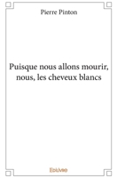 Puisque nous allons mourir, nous, les cheveux blancs (French Edition) 2414113596 Book Cover