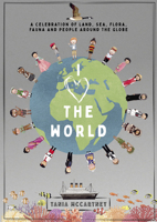 I Love the World: A Celebration of Land, Sea, Flora, Fauna and People around the Globe 1741177391 Book Cover