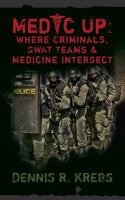 Medic Up: Where Criminals, SWAT Teams & Medicine Intersect 1482312859 Book Cover