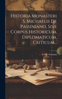 Historia Monasteri S. Michaelis De Passiniano, Sive Corpus Historicum, Diplomaticum, Criticum... 1020991062 Book Cover