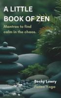 A Little Book of Zen: Mantras to find calm in the chaos B0G1XV9PHN Book Cover