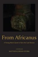 From Africanus: A Young Man's Quest to Save the Last Roman 1466479825 Book Cover