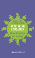 NoNonsense Rethinking Education: Whose knowledge is it anyway? (No-Nonsense Guides) 1780263090 Book Cover