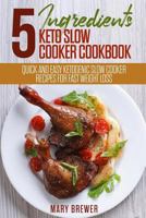 5 Ingredients Keto Slow Cooker Cookbook: Quick And Easy Ketogenic Slow Cooker Recipes For Fast Weight Loss 1548922226 Book Cover