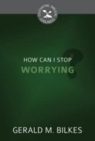 How Can I Stop Worrying? 1601786425 Book Cover