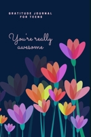 You're Really Awesome! / Gratitude Journal for Teens: Guide To Cultivate A Positive Mindset 1712055631 Book Cover