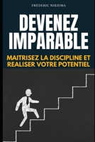 DEVENEZ IMPARABLE: MAÎTRISEZ LA DISCIPLINE ET RÉALISEZ VOTRE POTENTIEL (French Edition) B0DS8Y216W Book Cover
