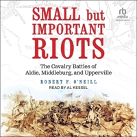 Small But Important Riots: The Cavalry Battles of Aldie, Middleburg, and Upperville B0CW562FQJ Book Cover