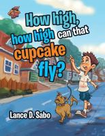 How High, How High Can That Cupcake Fly? 1504973399 Book Cover