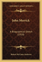 John Merrick: A Biographical Sketch 0548667691 Book Cover