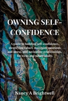 Owning Self-Confidence: A guide to building self confidence, identifying values, managing emotions and stress, and navigating relationships, for teens and young adults B0GR5W33PH Book Cover