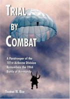 Trial by Combat: A Paratrooper of the 101st Airborne Division Remembers the 1944 Battle of Normandy 1418491306 Book Cover