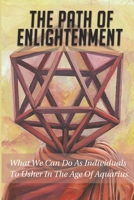 The Path Of Enlightenment: What We Can Do As Individuals To Usher In The Age Of Aquarius: How To Arrange The Chakras B096Z6XSV5 Book Cover