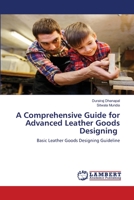 A Comprehensive Guide for Advanced Leather Goods Designing: Basic Leather Goods Designing Guideline 6205496429 Book Cover