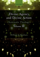 Divine Agency and Divine Action, Volume III: Systematic Theology 0198786522 Book Cover