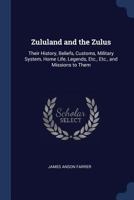 Zululand and the Zulus: Their History, Beliefs, Customs, Military System, Home Life, Legends, Etc., Etc., and Missions to Them 1013671139 Book Cover