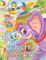 Easter Color By Number Coloring Book For Kids Ages 4-8: An Amazing Coloring Book With Kidss To Relax And Relieve Stress With Easter Illustrations ( Ea B08ZP4GYMF Book Cover