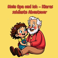 Mein Opa und ich – Klaras schönste Abenteuer: Ein liebevolles Bilderbuch über die schönsten Momente mit Opa – humorvoll, warmherzig und ideal zum Vorlesen für Kinder von 2–5 Jahren (German Edition) B0FN4MGNFT Book Cover