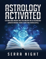 Astrology Activated: Cutting Edge Insight Into the Ancient Art of Astrology (Understanding Zodiac Signs and Horoscopes) 1691600210 Book Cover