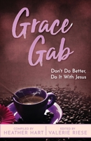 Grace Gab: Don't Do Better, Do It With Jesus B0C128SQ19 Book Cover