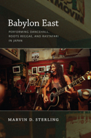 Babylon East: Performing Dancehall, Roots Reggae, and Rastafari in Japan 0822347229 Book Cover