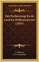 Het Pachtersregt En de Land En Hofbouwpryzer (1855) 1161196684 Book Cover