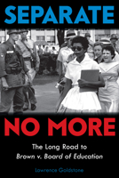 Separate No More: The Long Road to Brown V. Board of Education 1338592831 Book Cover