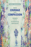 With Courage and Compassion: Women and the Ecumenical Movement 1506430244 Book Cover