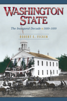 Washington State: The Inaugural Decade 1889-1899 0874222885 Book Cover